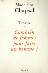 Title: Théâtre II Combien de femmes pour faire un homme ?, Author: Madeleine Chapsal