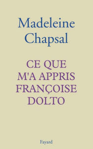 Title: Ce que m'a appris Françoise Dolto, Author: Madeleine Chapsal