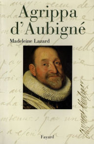 Title: Agrippa d'Aubigné, Author: Madeleine Lazard