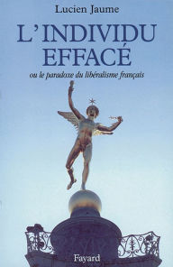 Title: L'Individu effacé: Ou le paradoxe du libéralisme français, Author: Lucien Jaume