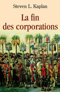 Title: La fin des corporations, Author: Steven L. Kaplan