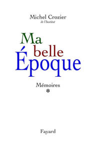 Title: Ma belle époque: Mémoires *, Author: Michel Crozier