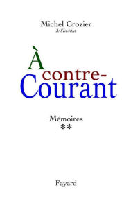 Title: À contre-courant: Mémoires, tome 2 (1969-2000), Author: Michel Crozier