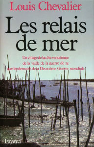 Title: Les Relais de mer: Un village de la côte vendéenne de la veille de la guerre de 14 aux lendemains de la Deuxième Guerre, Author: Louis Chevalier