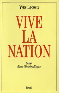 Title: Vive la nation: Destin d'une idée géopolitique, Author: Yves Lacoste