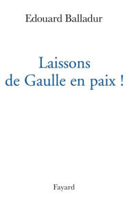 Title: Laissons de Gaulle en paix !, Author: Edouard Balladur