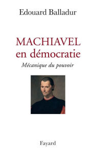 Title: Machiavel en démocratie: Mécanique du pouvoir, Author: Edouard Balladur