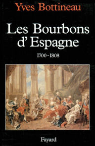 Title: Les Bourbons d'Espagne (1700-1808), Author: Yves Bottineau