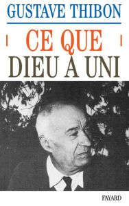 Title: Ce que Dieu a uni: Essai sur l'amour, Author: Gustave Thibon