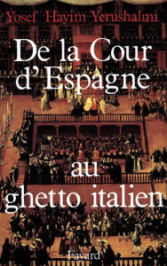 Title: De la Cour d'Espagne au ghetto italien: Isaac Cardoso et le marranisme au XVIIe siècle, Author: Yosef Hayim Yerushalmi