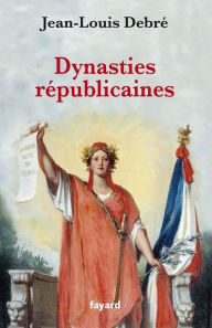 Title: Dynasties républicaines, Author: Jean-Louis Debré