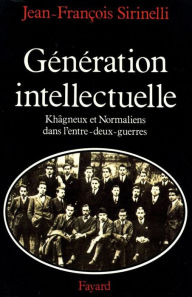 Title: Génération intellectuelle: Khâgneux et Normaliens dans l'entre-deux-guerres, Author: Jean-François Sirinelli