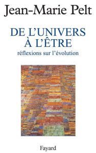 Title: De l'Univers à l'être: Réflexions sur l'évolution, Author: Jean-Marie Pelt