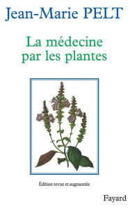 Title: La Médecine par les plantes, Author: Jean-Marie Pelt