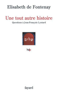 Title: Une tout autre histoire: Questions à Jean-François Lyotard, Author: Elisabeth de Fontenay