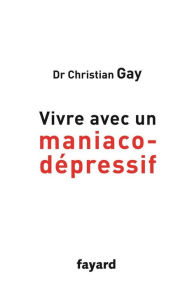 Title: Vivre avec un maniaco-dépressif, Author: Christian Gay