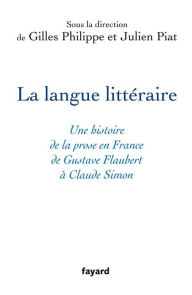 Title: La langue littéraire: Une histoire de la prose en France de Gustave Flaubert à Claude Simon, Author: Fayard