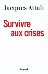 Title: Survivre aux crises, Author: Jacques Attali