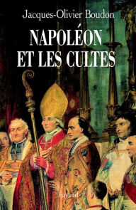 Title: Napoléon et les cultes: Les religions en Europe à l'aube du XIXe siècle (1800-1815), Author: Jacques-Olivier Boudon