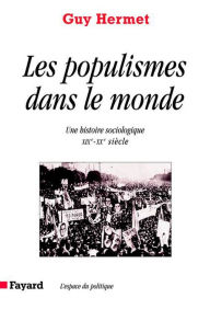 Title: Les Populismes dans le monde: Une histoire sociologique (XIXe-XXe siècle), Author: Guy Hermet