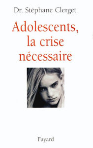 Title: Adolescents, la crise nécessaire, Author: Docteur Stéphane Clerget