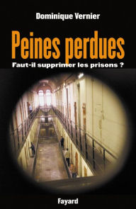 Title: Peines perdues: Faut-il supprimer les prisons ?, Author: Dominique Vernier