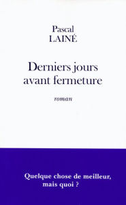 Title: Derniers jours avant fermeture, Author: Pascal Lainé