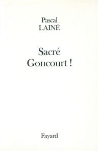 Title: Sacré Goncourt !, Author: Pascal Lainé