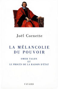 Title: La mélancolie du pouvoir: Omer Talon et le procès de la raison d'état, Author: Joël Cornette