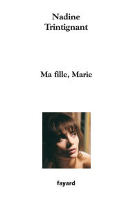 Title: Ma fille, Marie, Author: Nadine Trintignant