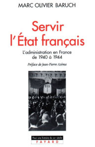 Title: Servir l'Etat français: L'administration en France de 1940 à 1944, Author: Marc Olivier Baruch