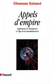 Title: Appels d'empire: Ingérences et résistances à l'âge de la mondialisation, Author: Ghassan Salamé