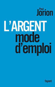 Title: L'argent, mode d'emploi, Author: Paul Jorion