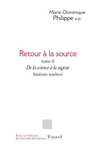 Title: Retour à la source, tome II: De la science à la sagesse. Itinéraire inachevé, Author: Marie-Dominique Philippe