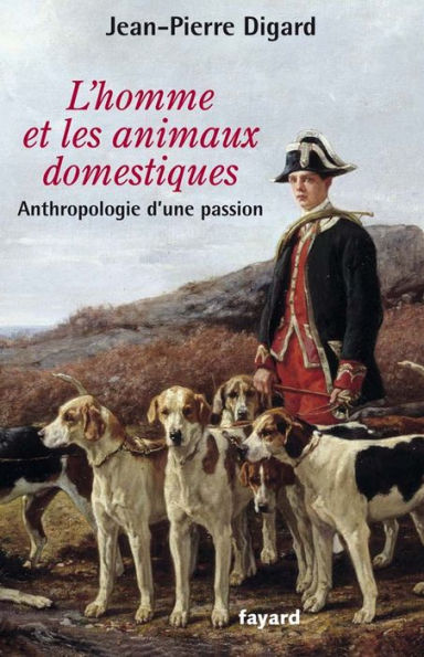 L'Homme et les animaux domestiques: Anthropologie d'une passion - Nouvelle édition augmentée