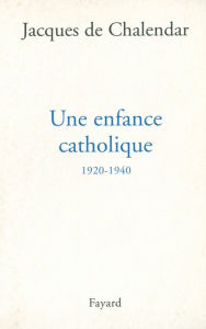 Title: Une enfance catholique 1920-1940, Author: Jacques de Chalendar