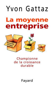Title: La Moyenne entreprise: Championne de la croissance durable, Author: Yvon Gattaz
