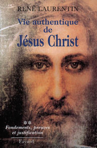 Title: Vie authentique de Jésus Christ: Fondements, preuves et justification, Author: Abbé René Laurentin