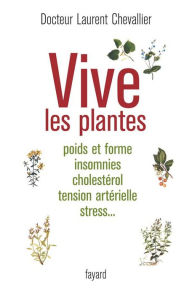 Title: Vive les plantes: Poids et forme insomnies cholestérol tension artérielle stress..., Author: Laurent Chevallier