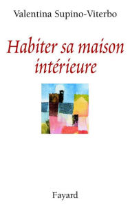 Title: Habiter sa maison intérieure, Author: Valentina Supino-Viterbo