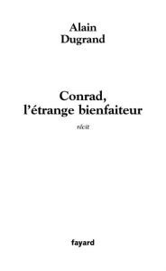 Title: Conrad, l'étrange bienfaiteur, Author: Alain Dugrand