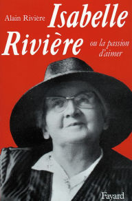 Title: Isabelle Rivière: Ou la passion d'aimer, Author: Alain Rivière