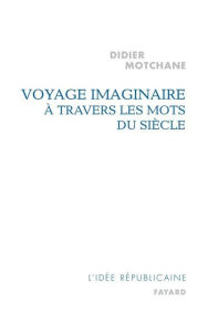 Title: Voyage imaginaire à travers les mots du siècle, Author: Didier Motchane