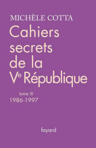 Title: Cahiers secrets de la Ve république, tome 3: (1986-1997), Author: Michèle Cotta