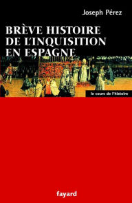 Title: Brève histoire de l'Inquisition en Espagne, Author: Joseph Pérez