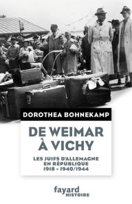 Title: De Weimar à Vichy: Les Juifs d'Allemagne en République, 1918-1940/44, Author: Dorothea Bohnekamp