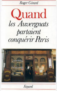 Title: Quand les Auvergnats partaient conquérir Paris, Author: Roger Girard