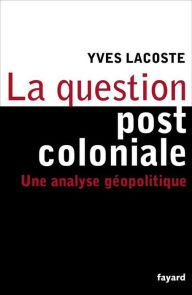 Title: La question post-coloniale: Une analyse géopolitique, Author: Yves Lacoste