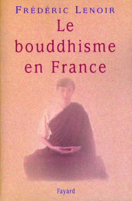 Title: Le bouddhisme en France, Author: Frédéric Lenoir