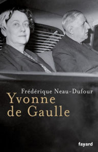 Title: Yvonne de Gaulle, Author: Frédérique Neau-Dufour